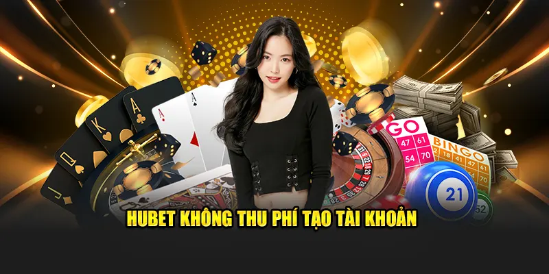 HUBET không thu phí tạo tài khoản