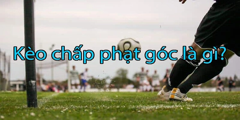 Cược chấp góc được rất nhiều bet thủ quan tâm