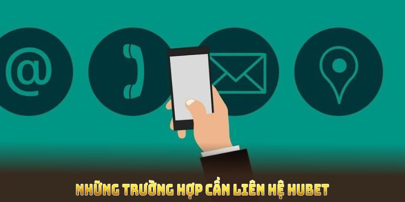 Những trường hợp cần liên hệ HUBET ngay