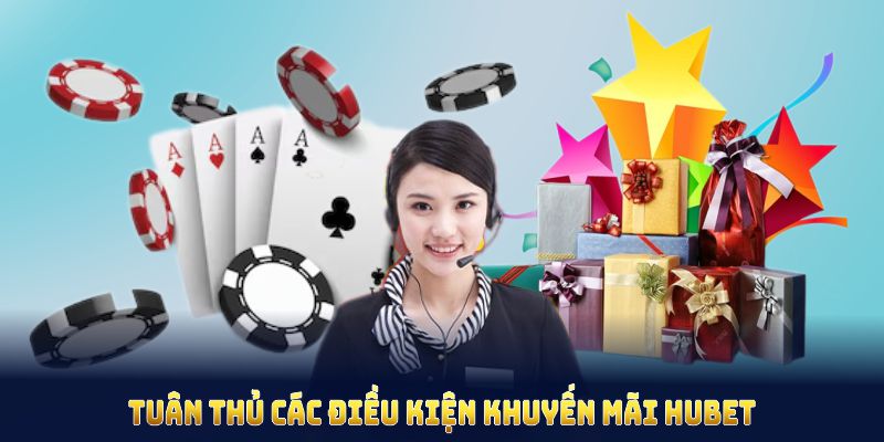 Tuân thủ các điều kiện khuyến mãi Hubet để được nhận thưởng