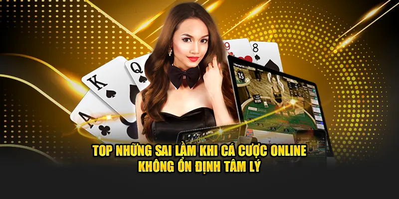 Top những sai lầm khi cá cược online không ổn định tâm lý